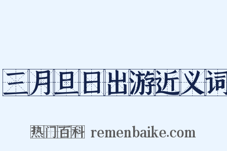 三月旦日出游近义词是什么意思的图片